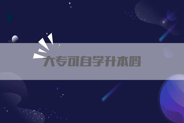 大专可自学升本吗