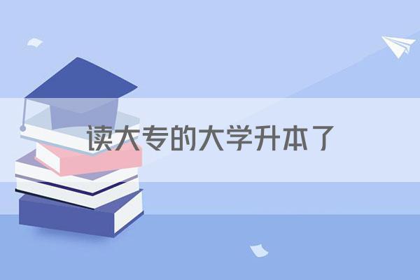 读大专的大学升本了