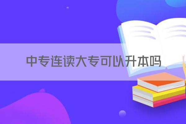 中专连读大专可以升本吗