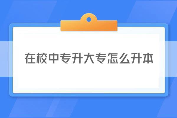 在校中专升大专怎么升本