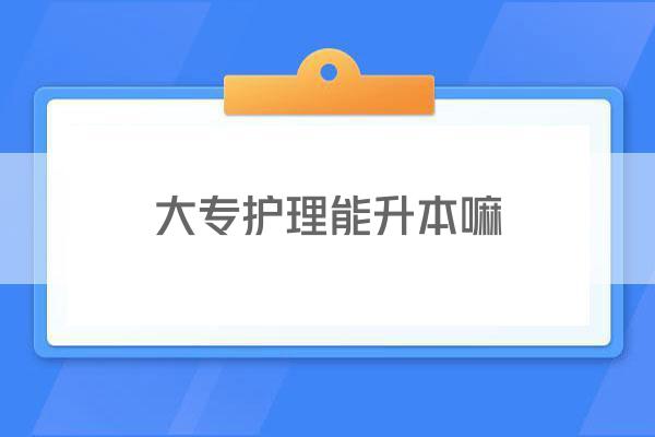 大专护理能升本嘛