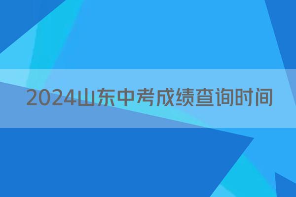 2024山东中考成绩查询时间