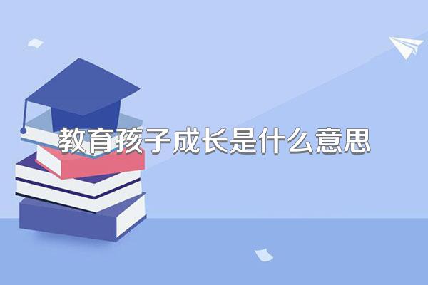 教育孩子成长是什么意思