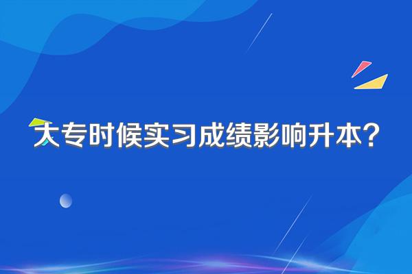 大专时候实习成绩影响升本?