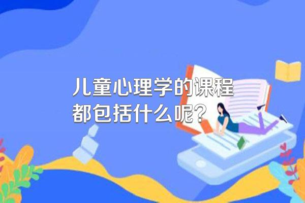 儿童心理学的课程都包括什么呢?