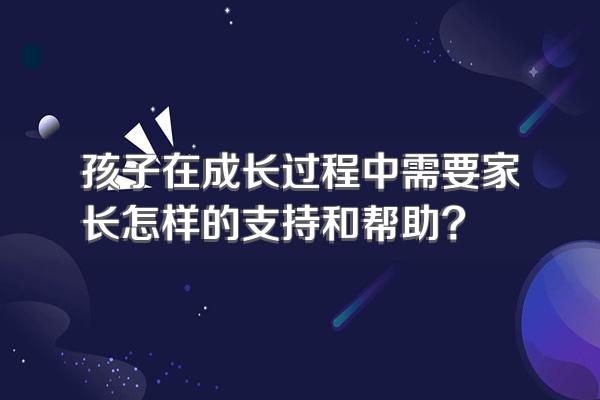 孩子在成长过程中需要家长怎样的支持和帮助?