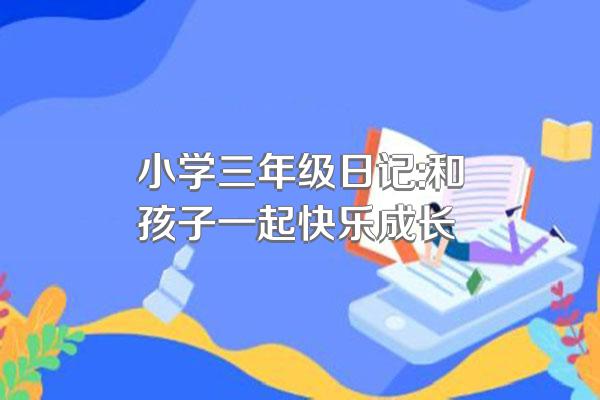 小学三年级日记:和孩子一起快乐成长