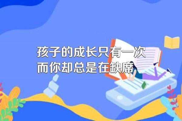 孩子的成长只有一次而你却总是在缺席