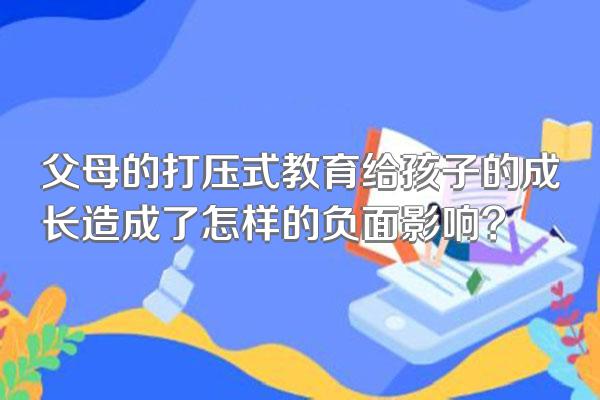 父母的打压式教育给孩子的成长造成了怎样的负面影响?