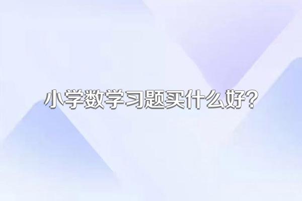 小学数学习题买什么好?