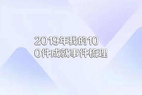 2019年我的100件成就事件梳理