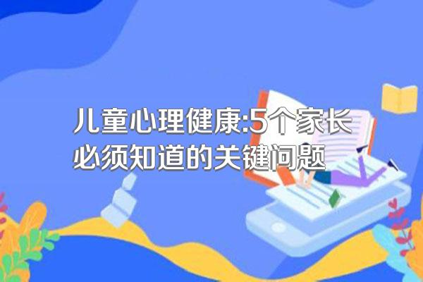 儿童心理健康:5个家长必须知道的关键问题