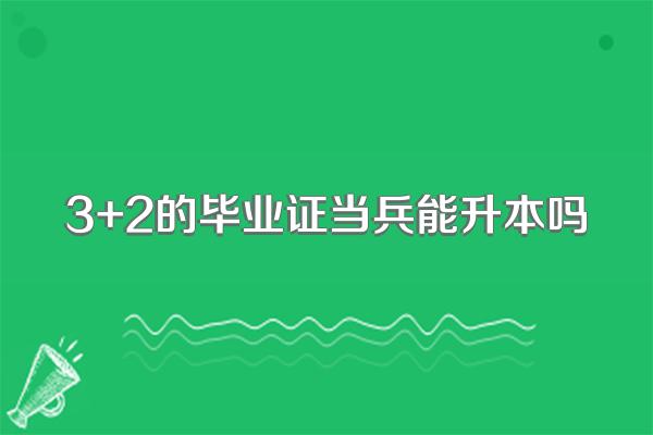 3+2的毕业证当兵能升本吗