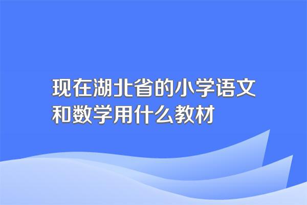 现在湖北省的小学语文和数学用什么教材