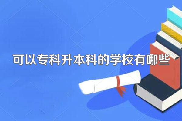 可以专科升本科的学校有哪些