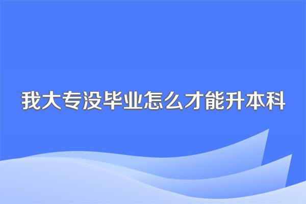 我大专没毕业怎么才能升本科