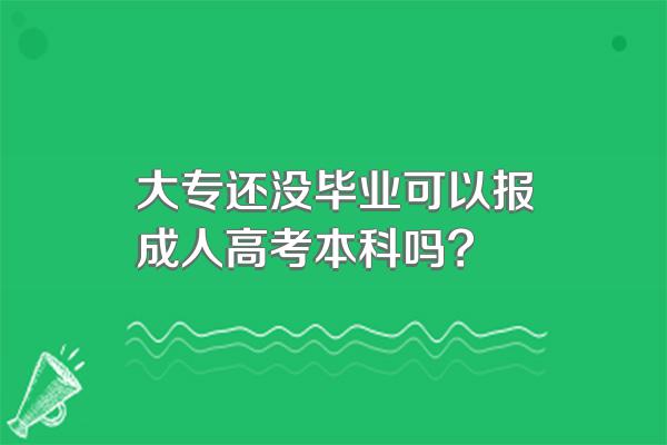 大专还没毕业可以报成人高考本科吗?