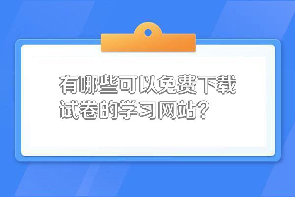 有哪些可以免费下载试卷的学习网站?