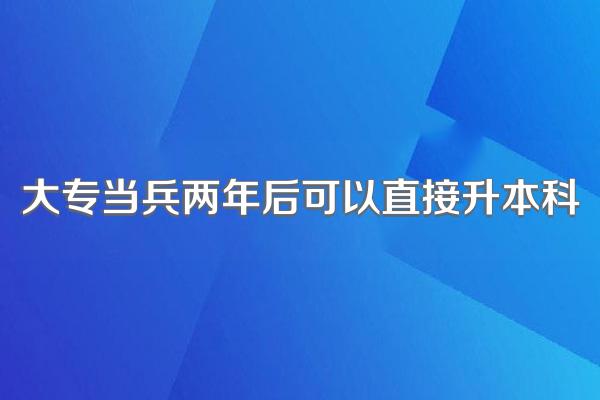 大专当兵两年后可以直接升本科