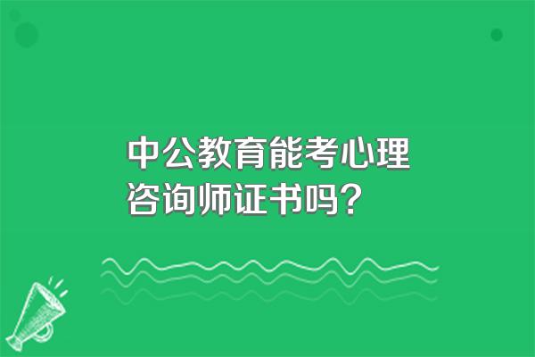 中公教育能考心理咨询师证书吗?