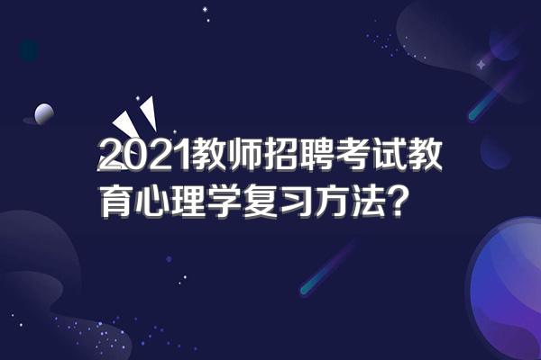 2021教师招聘考试教育心理学复习方法?