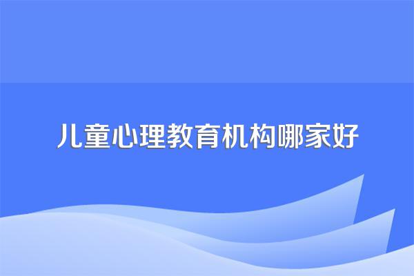 成都比较好的儿童心理咨询机构有哪些呢?