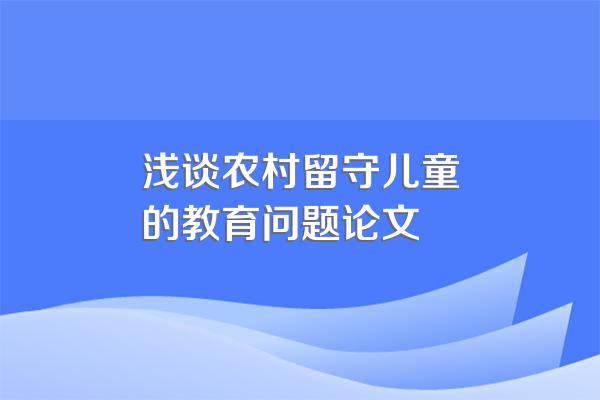 浅谈农村留守儿童的教育问题论文