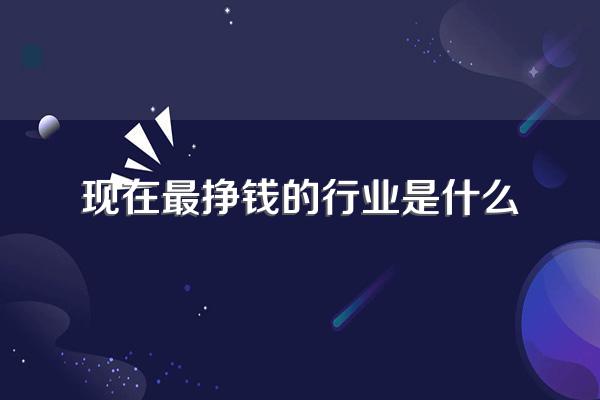 现在最挣钱的行业是什么