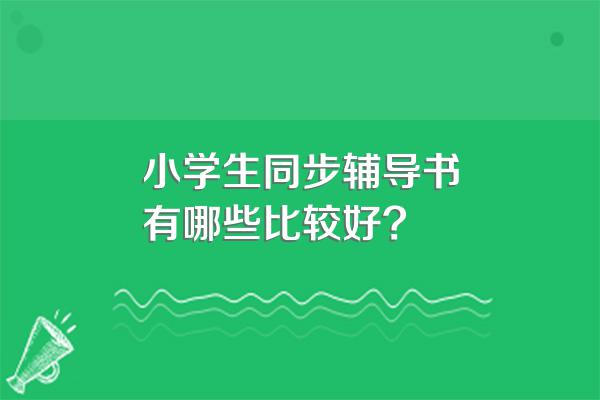 小学生同步辅导书有哪些比较好?