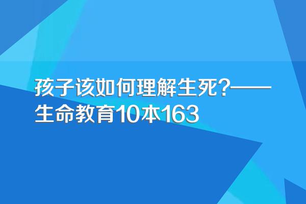 孩子该如何理解生死?——生命教育10本163