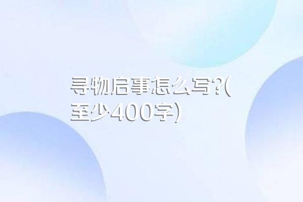 寻物启事怎么写?(至少400字)