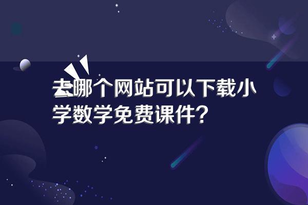 去哪个网站可以下载小学数学免费课件?