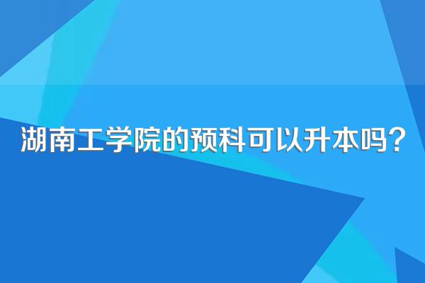 湖南工学院的预科可以升本吗?