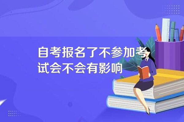 自考报名了不参加考试会不会有影响