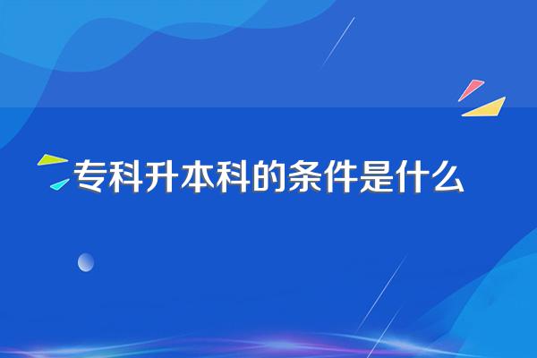 专科升本科的条件是什么