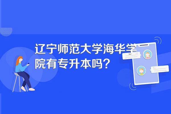 辽宁师范大学海华学院有专升本吗?