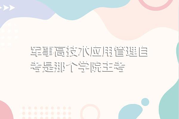 军事高技术应用管理自考是那个学院主考