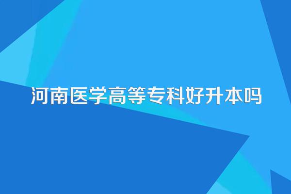 河南医学高等专科好升本吗