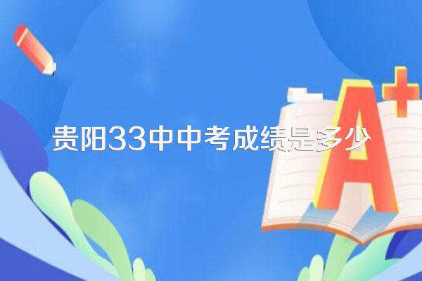 贵阳33中中考成绩是多少