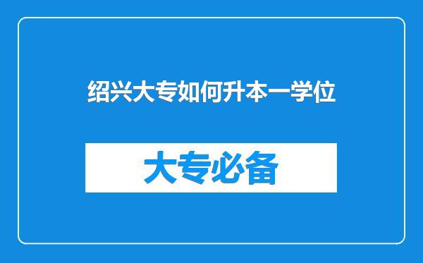 绍兴大专如何升本一学位