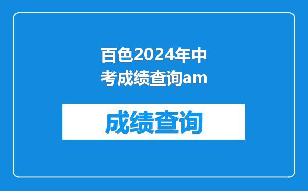 百色2024年中考成绩查询am