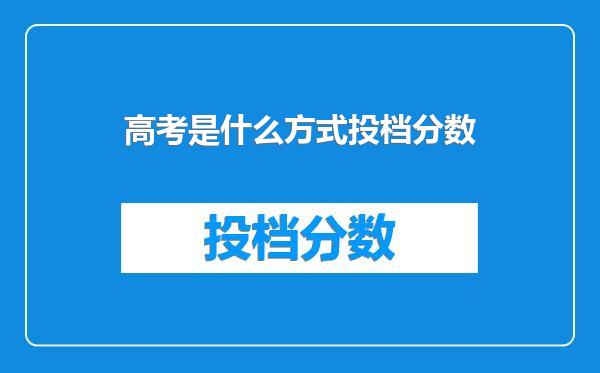 高考是什么方式投档分数