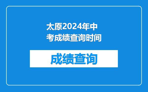 太原2024年中考成绩查询时间