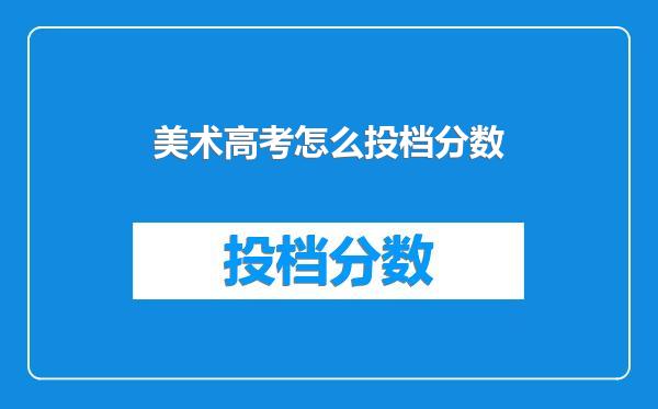 美术高考怎么投档分数