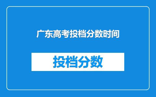 广东高考投档分数时间