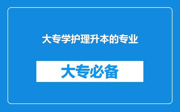 大专学护理升本的专业