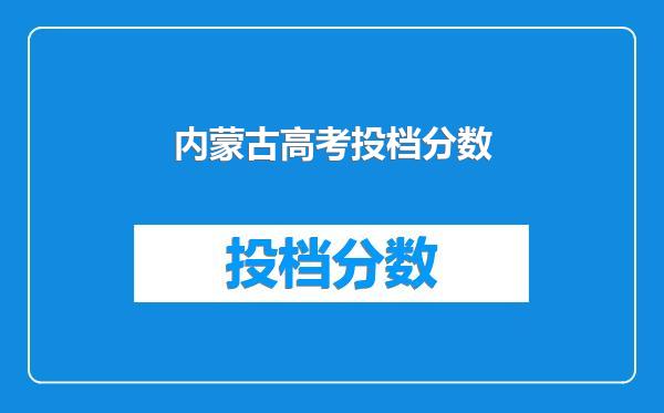 内蒙古高考投档分数