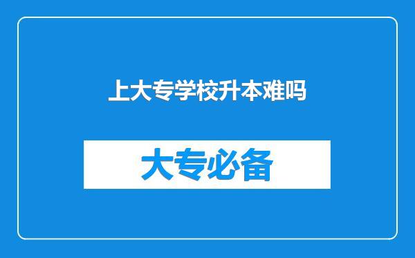 上大专学校升本难吗