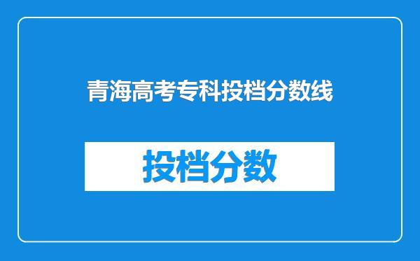 青海高考专科投档分数线