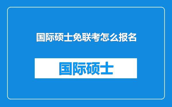 国际硕士免联考怎么报名